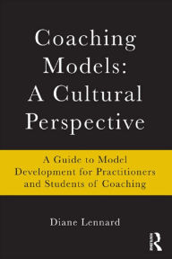 Title: Coaching Models: A Cultural Perspective: A Guide to Model Development: for Practitioners and Students of Coaching, Author: Diane Lennard