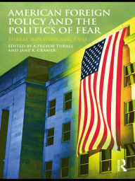 Title: American Foreign Policy and The Politics of Fear: Threat Inflation since 9/11, Author: A. Trevor Thrall