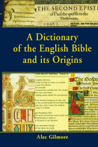 Title: A Dictionary of the English Bible and its Origins, Author: Alec Gilmore