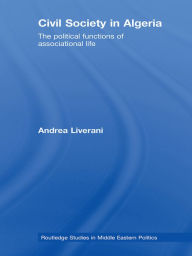 Title: Civil Society in Algeria: The Political Functions of Associational Life, Author: Andrea Liverani