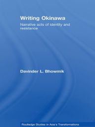 Title: Writing Okinawa: Narrative acts of identity and resistance, Author: Davinder L. Bhowmik