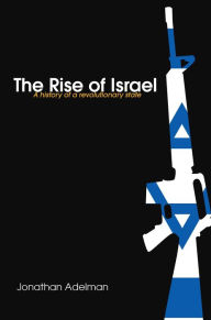 Title: The Rise of Israel: A History of a Revolutionary State, Author: Jonathan Adelman