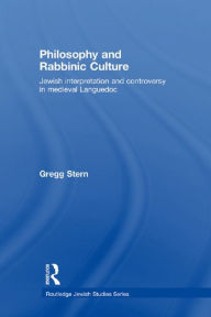 Title: Philosophy and Rabbinic Culture: Jewish Interpretation and Controversy in Medieval Languedoc, Author: Gregg Stern