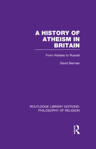 Title: A History of Atheism in Britain: From Hobbes to Russell, Author: David Berman