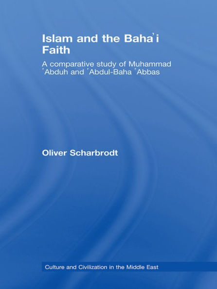 Islam and the Baha'i Faith: A Comparative Study of Muhammad 'Abduh and 'Abdul-Baha 'Abbas