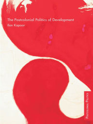 Title: The Postcolonial Politics of Development, Author: Ilan Kapoor