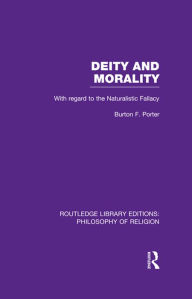 Title: Deity and Morality: With Regard to the Naturalistic Fallacy, Author: Burton F. Porter