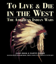 Title: To Live and Die in the West: The American Indian Wars, Author: Jason Hook