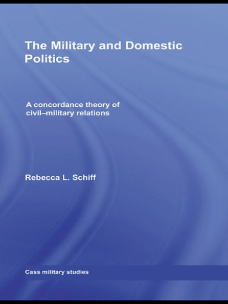 The Military and Domestic Politics: A Concordance Theory of Civil-Military Relations