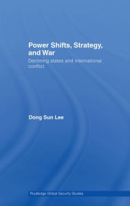 Title: Power Shifts, Strategy and War: Declining States and International Conflict, Author: Dong Sun Lee