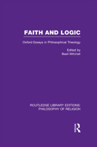 Title: Faith and Logic: Oxford Essays in Philosophical Theology, Author: Basil Mitchell