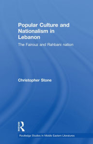 Title: Popular Culture and Nationalism in Lebanon: The Fairouz and Rahbani Nation, Author: Christopher Stone