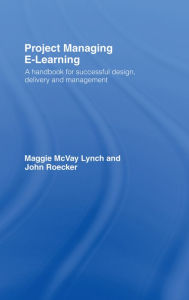 Title: Project Managing E-Learning: A Handbook for Successful Design, Delivery and Management, Author: Maggie McVay Lynch