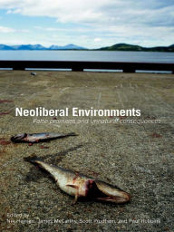 Title: Neoliberal Environments: False Promises and Unnatural Consequences, Author: Nik Heynen