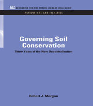 Title: Governing Soil Conservation: Thirty Years of the New Decentralization, Author: Robert J. Morgan