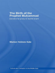 Title: The Birth of The Prophet Muhammad: Devotional Piety in Sunni Islam, Author: Marion Holmes Katz