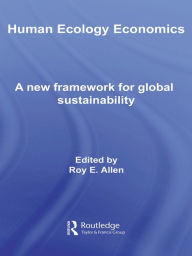 Title: Human Ecology Economics: A New Framework for Global Sustainability, Author: Roy E. Allen