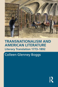 Title: Transnationalism and American Literature: Literary Translation 1773-1892, Author: Colleen G. Boggs