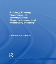 Title: Pricing Theory, Financing of International Organisations and Monetary History, Author: Lawrence H. Officer