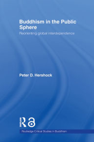 Title: Buddhism in the Public Sphere: Reorienting Global Interdependence, Author: Peter D. Hershock