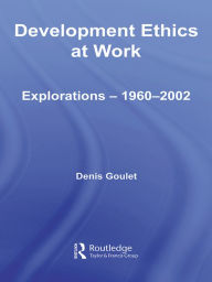 Title: Development Ethics at Work: Explorations - 1960-2002, Author: Denis Goulet