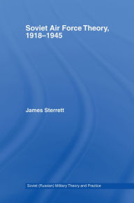 Title: Soviet Air Force Theory, 1918-1945, Author: James Sterrett