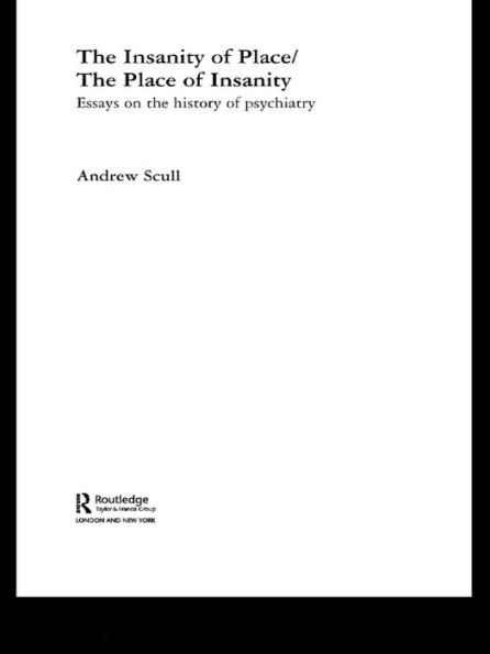 The Insanity of Place / The Place of Insanity: Essays on the History of Psychiatry
