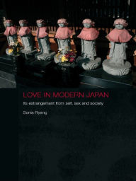 Title: Love in Modern Japan: Its Estrangement from Self, Sex and Society, Author: Sonia Ryang