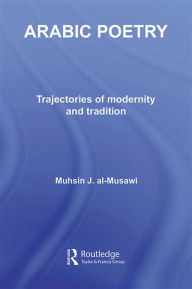 Title: Arabic Poetry: Trajectories of Modernity and Tradition, Author: Muhsin J. al-Musawi