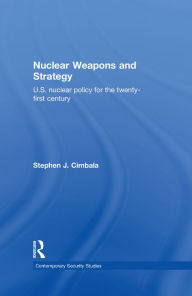 Title: Nuclear Weapons and Strategy: US Nuclear Policy for the Twenty-First Century, Author: Stephen J. Cimbala