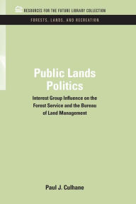Title: Public Lands Politics: Interest Group Influence on the Forest Service and the Bureau of Land Management, Author: Paul J. Culhane