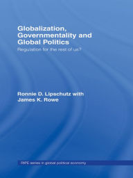 Title: Globalization, Governmentality and Global Politics: Regulation for the Rest of Us?, Author: Ronnie Lipschutz