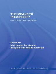 Title: The Means to Prosperity: Fiscal Policy Reconsidered, Author: Per Gunnar Berglund