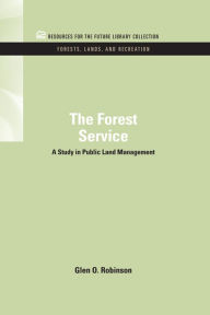 Title: The Forest Service: A Study in Public Land Management, Author: Glen O. Robinson