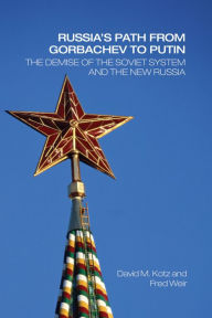 Title: Russia's Path from Gorbachev to Putin: The Demise of the Soviet System and the New Russia, Author: David Kotz