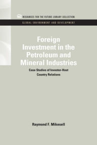 Title: Foreign Investment in the Petroleum and Mineral Industries: Case Studies of Investor-Host Country Relations, Author: Raymond F. Mikesell
