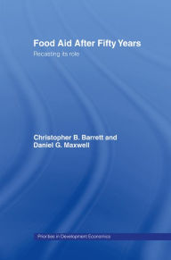 Title: Food Aid After Fifty Years: Recasting its Role, Author: Christopher B. Barrett