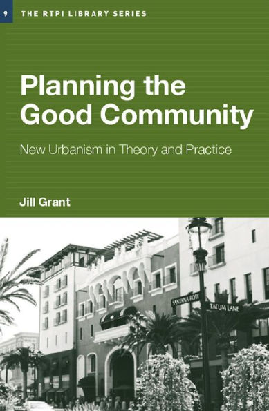 Planning the Good Community: New Urbanism in Theory and Practice