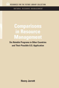 Title: Comparisons in Resource Management: Six Notable Programs in Other Countries and Their Possible U.S. Application, Author: Henry Jarrett