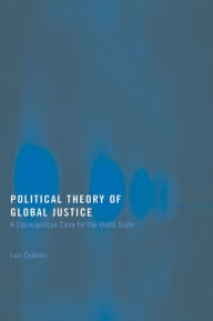 Title: Political Theory of Global Justice: A Cosmopolitan Case for the World State, Author: Luis Cabrera