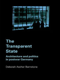 Title: The Transparent State: Architecture and Politics in Postwar Germany, Author: Deborah Ascher Barnstone