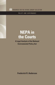 Title: NEPA in the Courts: A Legal Analysis of the National Environmental Policy Act, Author: Frederick R. Anderson