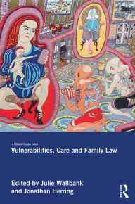 Title: Vulnerabilities, Care and Family Law, Author: Julie Wallbank