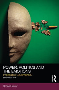 Title: Power, Politics and the Emotions: Impossible Governance?, Author: Shona Hunter