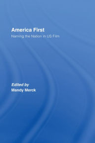 Title: America First: Naming the Nation in US Film, Author: Mandy Merck