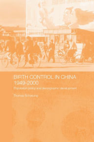 Title: Birth Control in China 1949-2000: Population Policy and Demographic Development, Author: Thomas Scharping