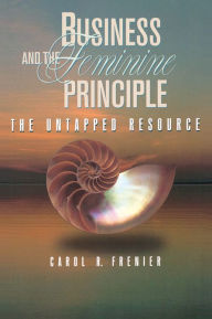 Title: Business and the Feminine Principle, Author: Carol R. Frenier
