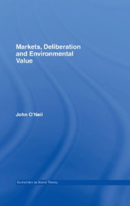 Title: Markets, Deliberation and Environment, Author: John O'Neill