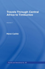 Title: Travels Through Central Africa to Timbuctoo and Across the Great Desert to Morocco, 1824-28: Volume 2, Author: Rene Caillie