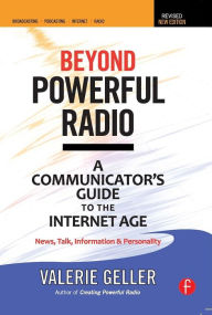 Title: Beyond Powerful Radio: A Communicator's Guide to the Internet Age-News, Talk, Information & Personality for Broadcasting, Podcasting, Internet, Radio, Author: Valerie Geller